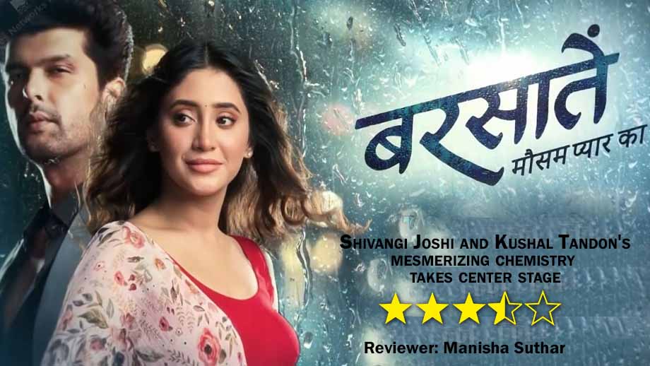Review of Sony TV’s Barsatein-Mausam Pyar Ka: Shivangi Joshi and Kushal Tandon's mesmerizing chemistry takes center stage 836990