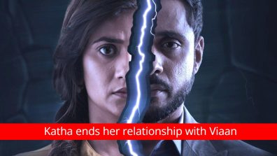 Katha Ankahee update: Furious Katha ends her relationship with Viaan