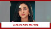 Baatein Kuch Ankahee Si Spoiler: Vandana gets a warning